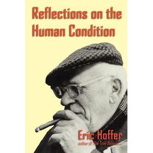Reflections on the Human Condition -- Eric Hoffer